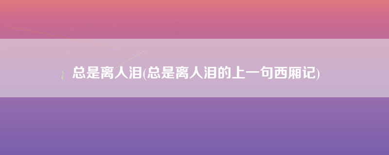 总是离人泪(总是离人泪的上一句西厢记)