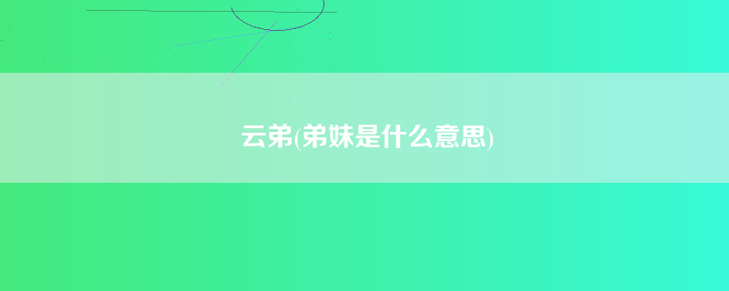 云弟(弟妹是什么意思)