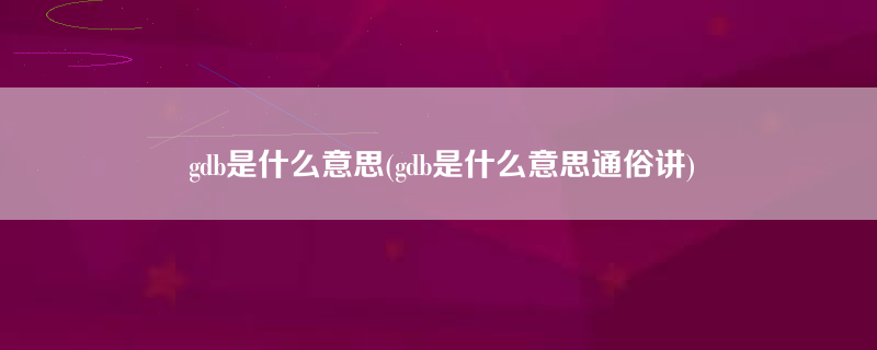 gdb是什么意思(gdb是什么意思通俗讲)