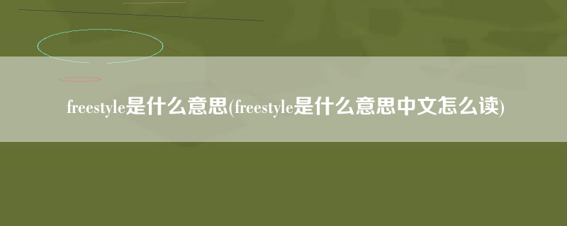 freestyle是什么意思(freestyle是什么意思中文怎么读)