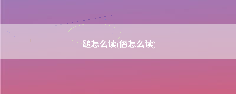 缒怎么读(僭怎么读)