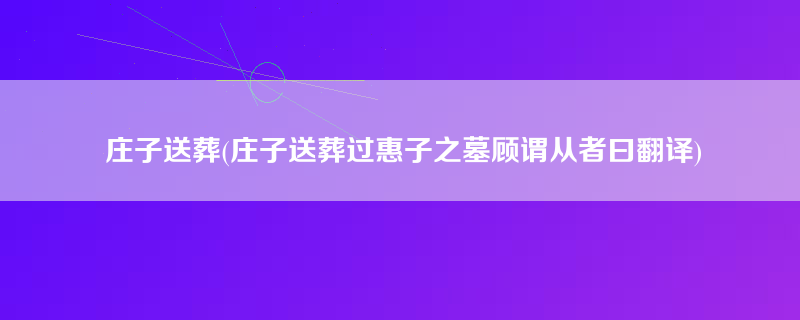 庄子送葬(庄子送葬过惠子之墓顾谓从者曰翻译)