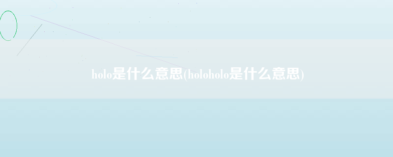 holo是什么意思(holoholo是什么意思)