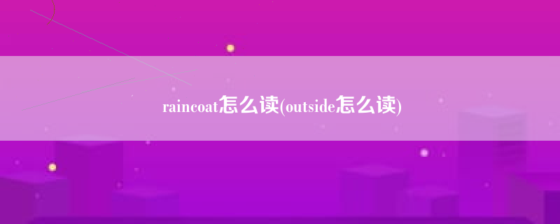 raincoat怎么读(outside怎么读)