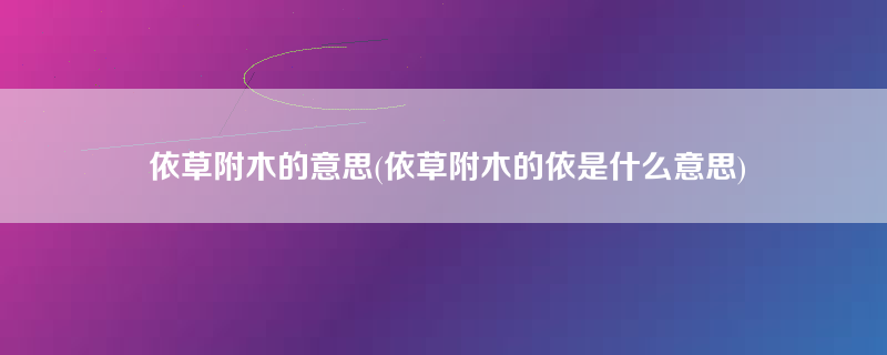 依草附木的意思(依草附木的依是什么意思)