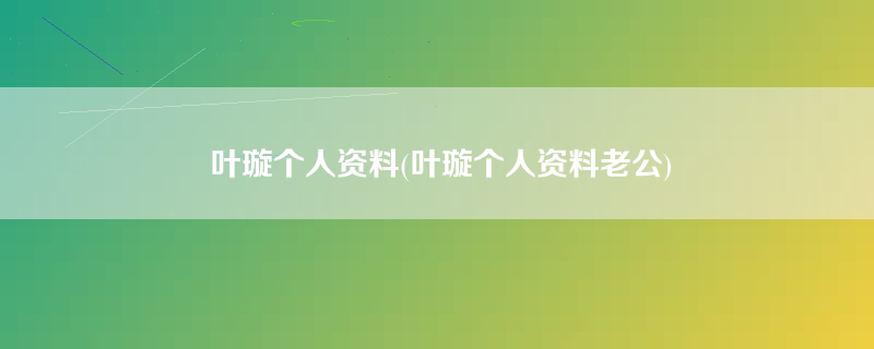 叶璇个人资料(叶璇个人资料老公)