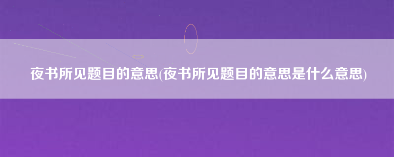 夜书所见题目的意思(夜书所见题目的意思是什么意思)