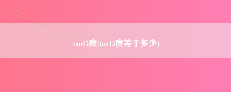 tan15度(tan15度等于多少)