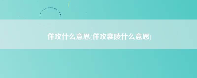 佯攻什么意思(佯攻襄陵什么意思)