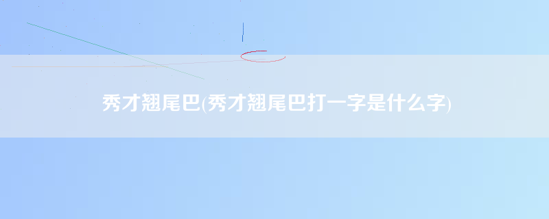 秀才翘尾巴(秀才翘尾巴打一字是什么字)