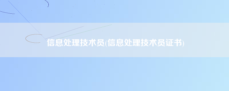 信息处理技术员(信息处理技术员证书)