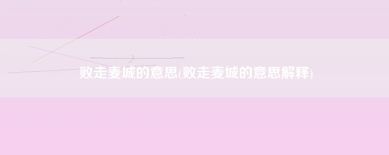 败走麦城的意思(败走麦城的意思解释)