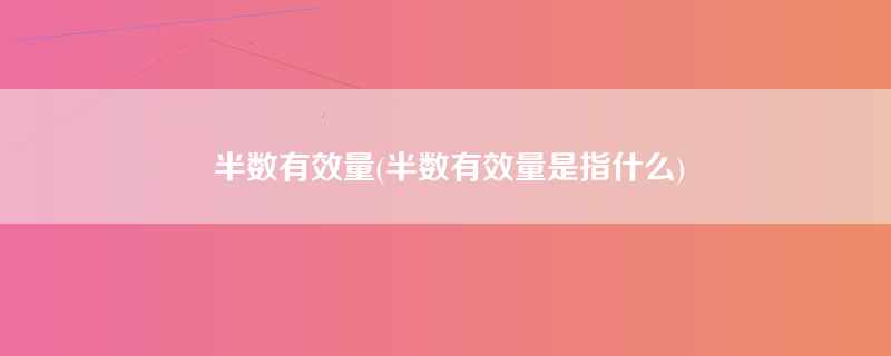 半数有效量(半数有效量是指什么)