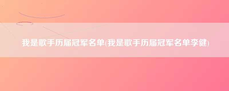 我是歌手历届冠军名单(我是歌手历届冠军名单李健)