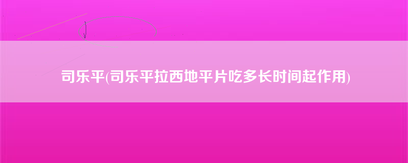 司乐平(司乐平拉西地平片吃多长时间起作用)