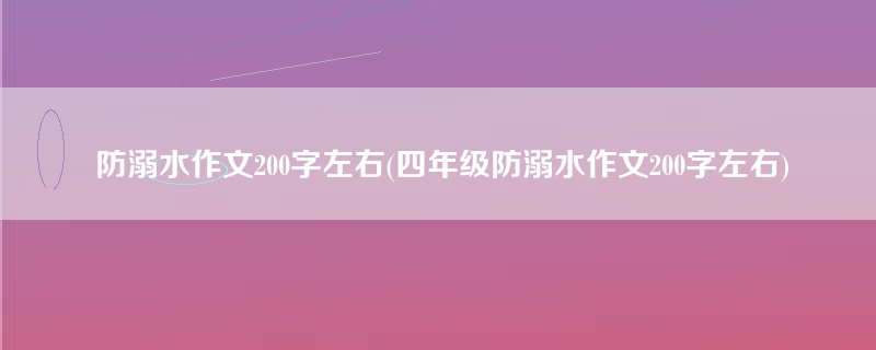 防溺水作文200字左右(四年级防溺水作文200字左右)