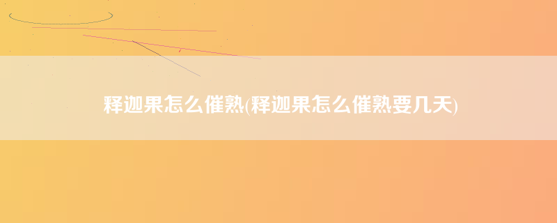 释迦果怎么催熟(释迦果怎么催熟要几天)