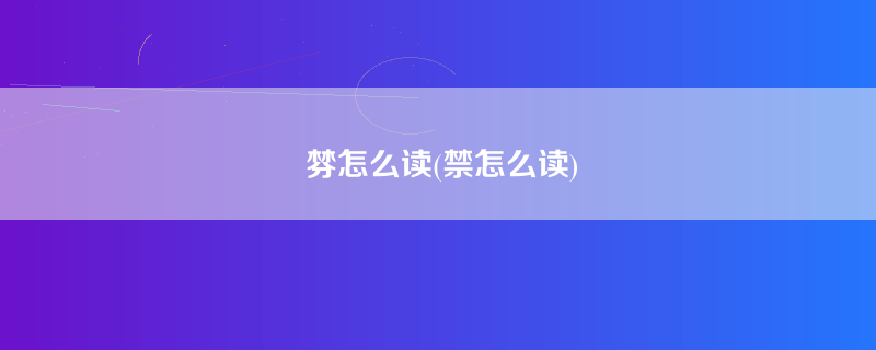 棼怎么读(禁怎么读)