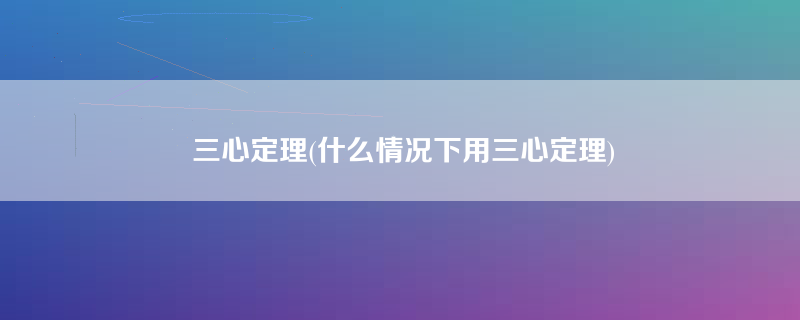 三心定理(什么情况下用三心定理)