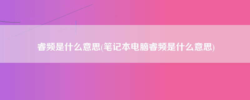 睿频是什么意思(笔记本电脑睿频是什么意思)