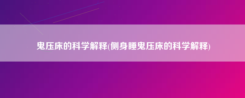 鬼压床的科学解释(侧身睡鬼压床的科学解释)