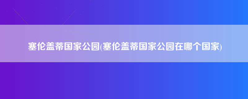 塞伦盖蒂国家公园(塞伦盖蒂国家公园在哪个国家)