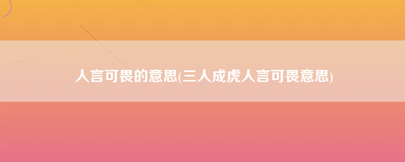 人言可畏的意思(三人成虎人言可畏意思)