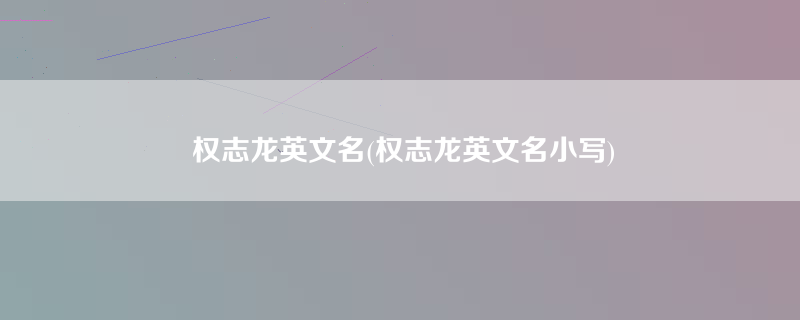 权志龙英文名(权志龙英文名小写)