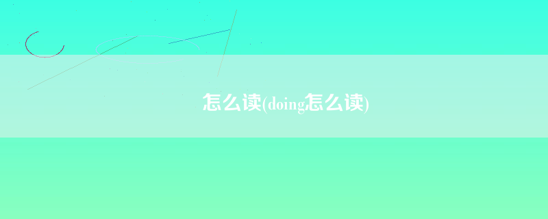 鄗怎么读(doing怎么读)