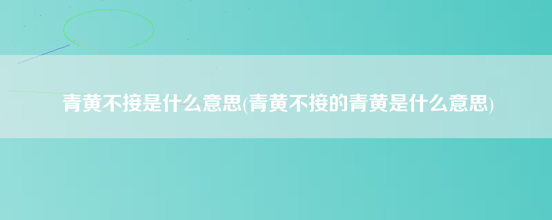 青黄不接是什么意思(青黄不接的青黄是什么意思)