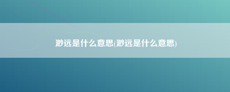 渺远是什么意思(渺远是什么意思)