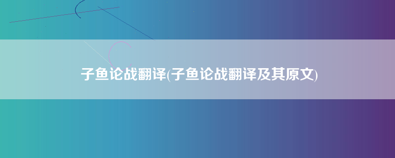 子鱼论战翻译(子鱼论战翻译及其原文)