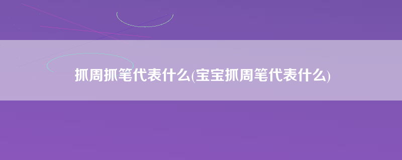 抓周抓笔代表什么(宝宝抓周笔代表什么)