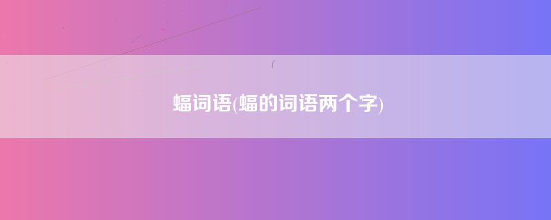 蝠词语(蝠的词语两个字)